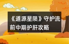 《道源星隕》守護流前中期護肝攻略