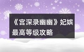 《宮深錄幽幽》妃嬪最高等級(jí)攻略