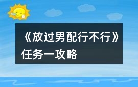 《放過男配行不行》任務一攻略