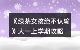 《綠茶女孩絕不認輸》大一上學期攻略