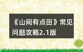 《山間有點(diǎn)田》常見(jiàn)問(wèn)題攻略2.1版