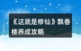 《這就是修仙》飄香樓養成攻略