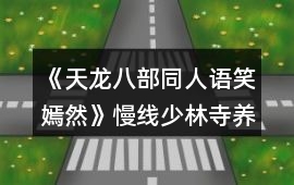 《天龍八部同人語(yǔ)笑嫣然》慢線少林寺養(yǎng)成期間特殊事件攻略