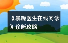 《暴躁醫生在線問診》診斷攻略