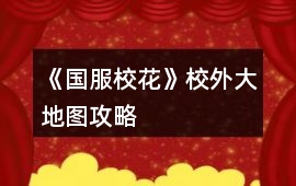 《國服校花》校外大地圖攻略