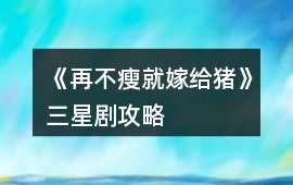 《再不瘦就嫁給豬》三星劇攻略