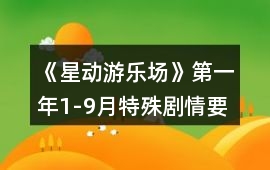 《星動(dòng)游樂場(chǎng)》第一年1-9月特殊劇情要點(diǎn)攻略