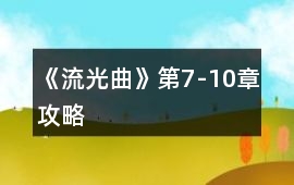 《流光曲》第7-10章攻略