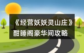 《經(jīng)營妖妖靈山莊》酣睡閣豪華間攻略