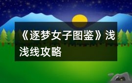 《逐夢女子圖鑒》淺淺線攻略