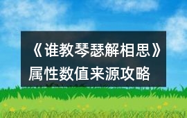 《誰教琴瑟解相思》屬性數值來源攻略