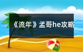 《流年》孟哥he攻略