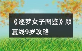 《逐夢女子圖鑒》顧夏線9歲攻略