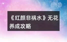 《紅顏非禍水》無花養(yǎng)成攻略