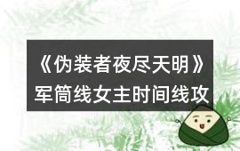 《偽裝者夜盡天明》軍筒線女主時(shí)間線攻略