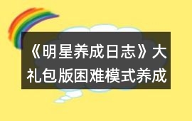 《明星養(yǎng)成日志》大禮包版困難模式養(yǎng)成攻略