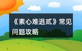 《素心難逃貳》常見問(wèn)題攻略