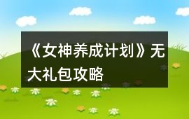 《女神養(yǎng)成計(jì)劃》無大禮包攻略