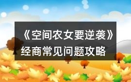 《空間農(nóng)女要逆襲》經(jīng)商常見問題攻略