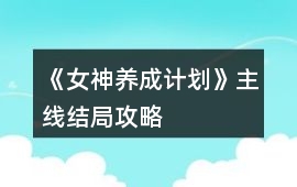 《女神養成計劃》主線結局攻略