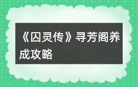 《囚靈傳》尋芳閣養成攻略