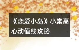 《戀愛小島》小棠高心動值線攻略