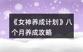 《女神養成計劃》八個月養成攻略
