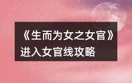 《生而為女之女官》進(jìn)入女官線攻略