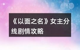 《以面之名》女主分線劇情攻略