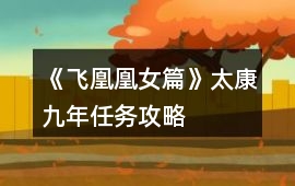 《飛凰凰女篇》太康九年任務(wù)攻略