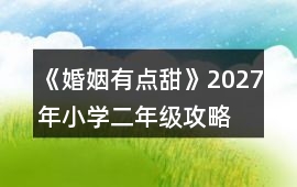 《婚姻有點(diǎn)甜》2027年（小學(xué)二年級(jí)）攻略