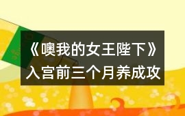 《噢我的女王陛下》入宮前三個月養成攻略