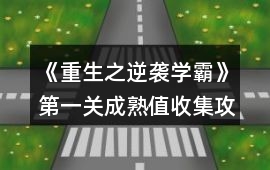 《重生之逆襲學霸》第一關成熟值收集攻略