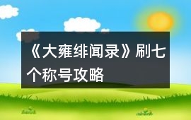 《大雍緋聞錄》刷七個(gè)稱號(hào)攻略