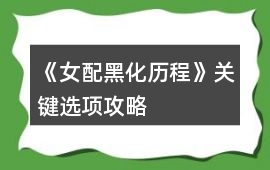 《女配黑化歷程》關鍵選項攻略