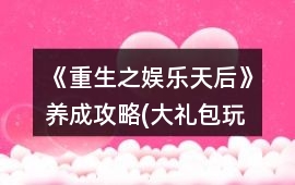 《重生之娛樂天后》養成攻略(大禮包玩家可以忽略)