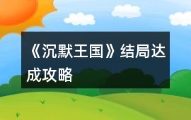 《沉默王國》結局達成攻略