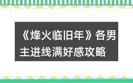 《烽火臨舊年》各男主進(jìn)線滿(mǎn)好感攻略