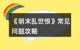 《明末亂世恨》常見問題攻略