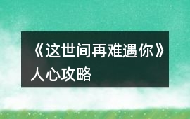 《這世間再難遇你》人心攻略