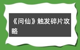 《問仙》觸發碎片攻略