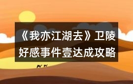 《我亦江湖去》衛(wèi)陵好感事件壹達(dá)成攻略