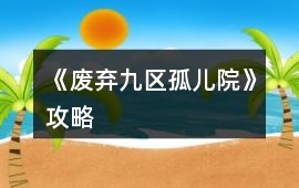 《廢棄九區(qū)孤兒院》攻略
