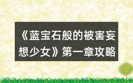 《藍(lán)寶石般的被害妄想少女》第一章攻略
