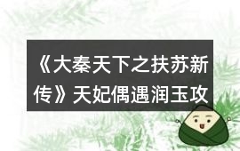 《大秦天下之扶蘇新傳》天妃偶遇潤玉攻略