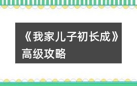 《我家兒子初長(zhǎng)成》高級(jí)攻略