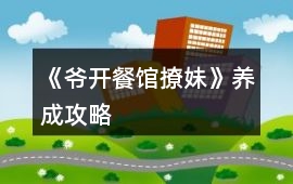 《爺開餐館撩妹》養(yǎng)成攻略