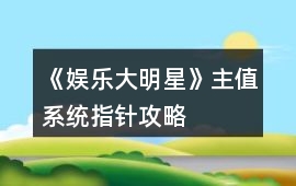 《娛樂(lè)大明星》主值系統(tǒng)指針攻略