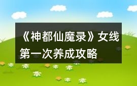 《神都仙魔錄》女線第一次養(yǎng)成攻略
