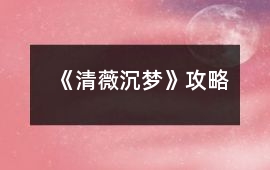《清薇沉夢(mèng)》攻略